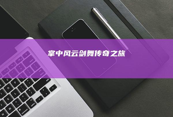 掌中风云：剑舞传奇之旅